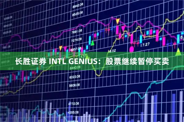 长胜证券 INTL GENIUS：股票继续暂停买卖